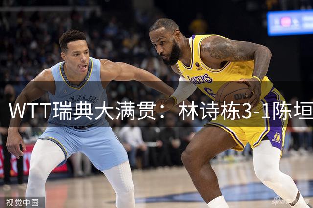 WTT瑞典大满贯：林诗栋3-1陈垣宇 覃予萱3-2伊藤美诚